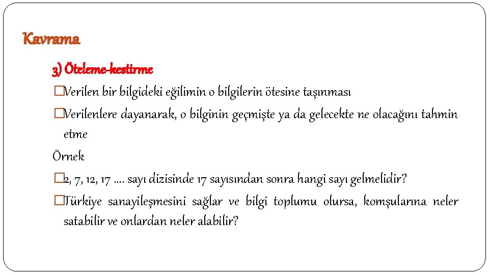 Kavrama 3) Öteleme-kestirme �Verilen bir bilgideki eğilimin o bilgilerin ötesine taşınması �Verilenlere dayanarak, o