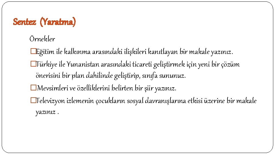 Sentez (Yaratma) Örnekler �Eğitim ile kalkınma arasındaki ilişkileri kanıtlayan bir makale yazınız. �Türkiye ile