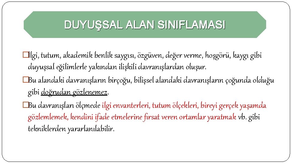 DUYUŞSAL ALAN SINIFLAMASI �İlgi, tutum, akademik benlik saygısı, özgüven, değer verme, hoşgörü, kaygı gibi