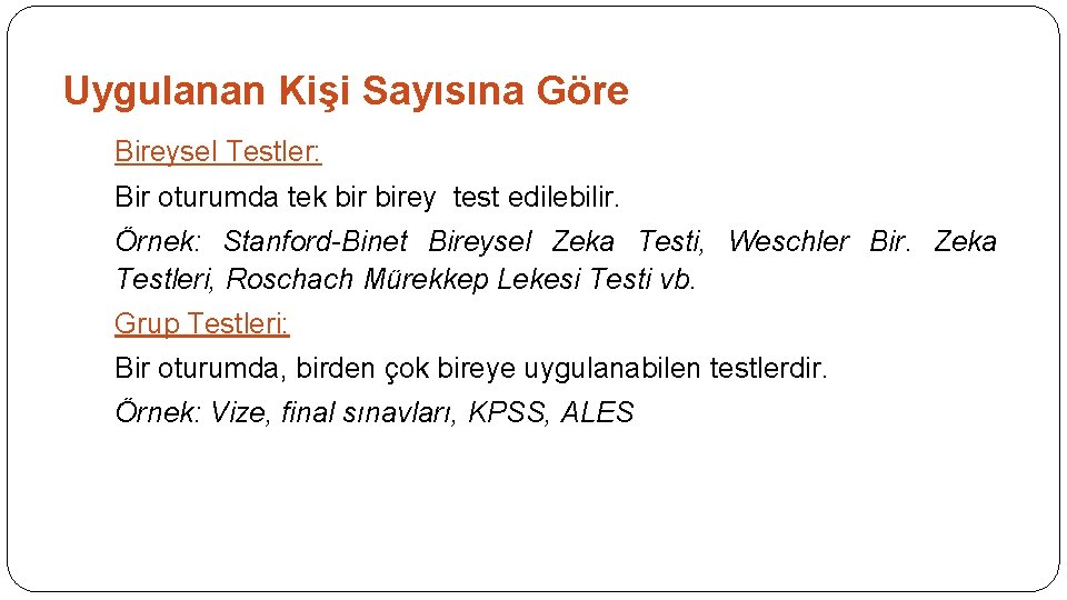 Uygulanan Kişi Sayısına Göre Bireysel Testler: Bir oturumda tek birey test edilebilir. Örnek: Stanford-Binet