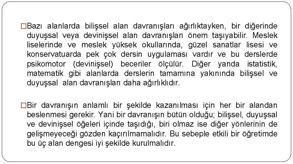 �Bazı alanlarda bilişsel alan davranışları ağırlıktayken, bir diğerinde duyuşsal veya devinişsel alan davranışları önem