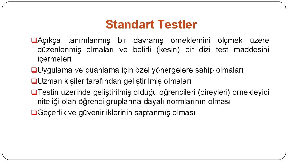 Standart Testler q Açıkça tanımlanmış bir davranış örneklemini ölçmek üzere düzenlenmiş olmaları ve belirli