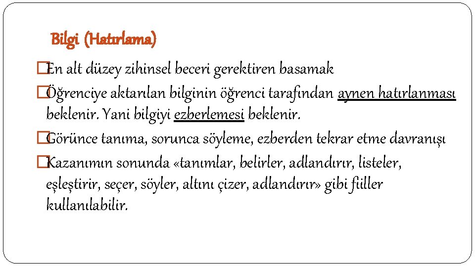 Bilgi (Hatırlama) �En alt düzey zihinsel beceri gerektiren basamak �Öğrenciye aktarılan bilginin öğrenci tarafından