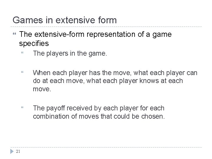 Games in extensive form The extensive-form representation of a game specifies 21 The players