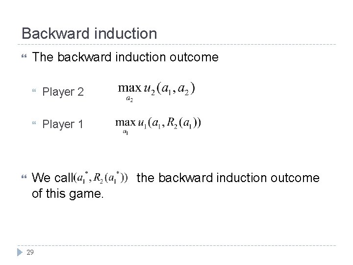 Backward induction The backward induction outcome Player 2 Player 1 We call of this