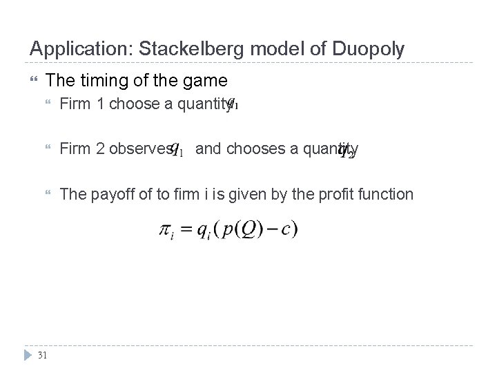 Application: Stackelberg model of Duopoly The timing of the game Firm 1 choose a