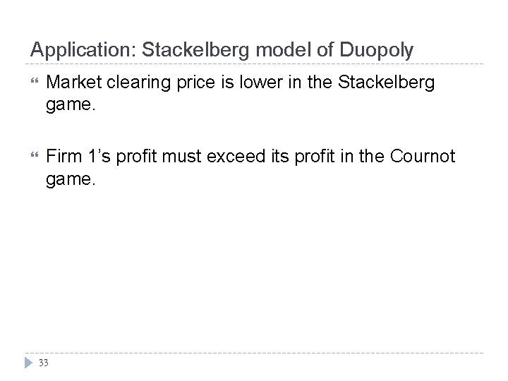 Application: Stackelberg model of Duopoly Market clearing price is lower in the Stackelberg game.
