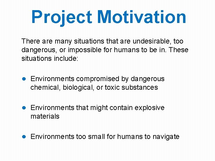 Project Motivation There are many situations that are undesirable, too dangerous, or impossible for Project Motivation There are many situations that are undesirable, too dangerous, or impossible for
