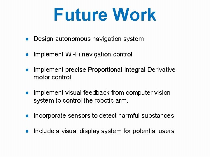 Future Work ● Design autonomous navigation system ● Implement Wi-Fi navigation control ● Implement Future Work ● Design autonomous navigation system ● Implement Wi-Fi navigation control ● Implement
