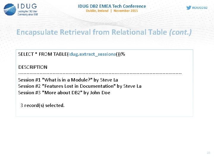 Encapsulate Retrieval from Relational Table (cont. ) SELECT * FROM TABLE(idug. extract_sessions())% DESCRIPTION --------------------------------------------------Session