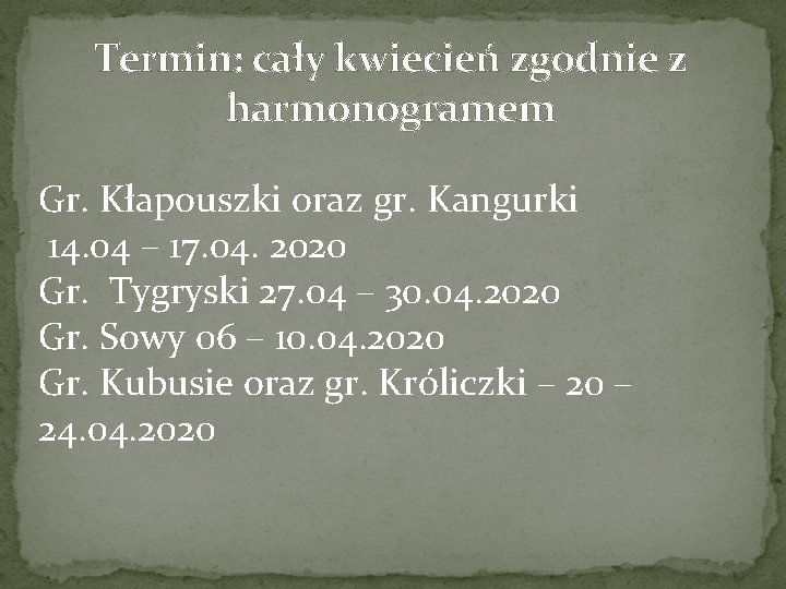Termin: cały kwiecień zgodnie z harmonogramem Gr. Kłapouszki oraz gr. Kangurki 14. 04 –