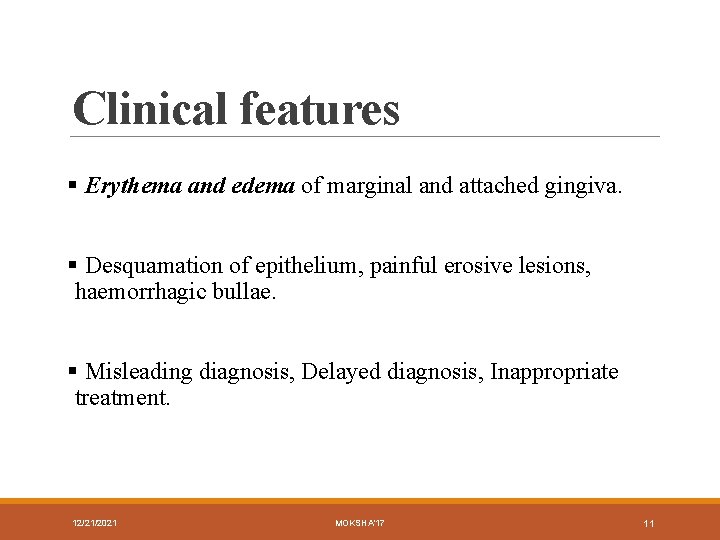 Clinical features § Erythema and edema of marginal and attached gingiva. § Desquamation of