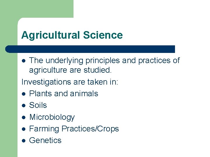 Agricultural Science The underlying principles and practices of agriculture are studied. Investigations are taken