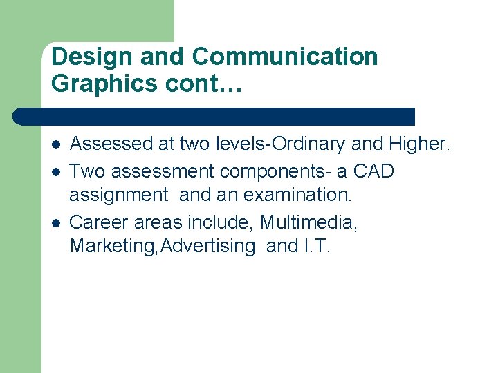 Design and Communication Graphics cont… l l l Assessed at two levels-Ordinary and Higher.