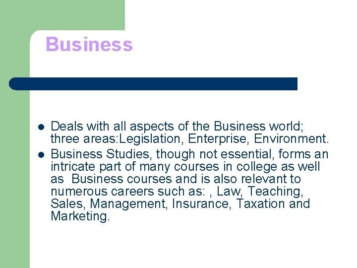 Business l l Deals with all aspects of the Business world; three areas: Legislation,