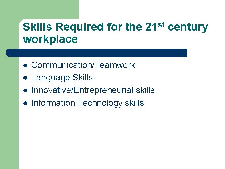 Skills Required for the 21 st century workplace l l Communication/Teamwork Language Skills Innovative/Entrepreneurial