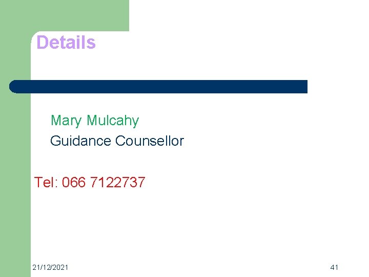 Details Mary Mulcahy Guidance Counsellor Tel: 066 7122737 21/12/2021 41 