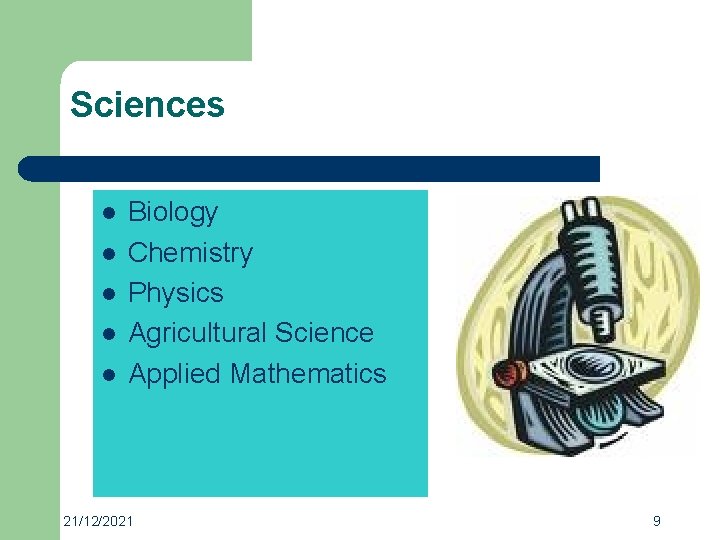 Sciences l l l Biology Chemistry Physics Agricultural Science Applied Mathematics 21/12/2021 9 