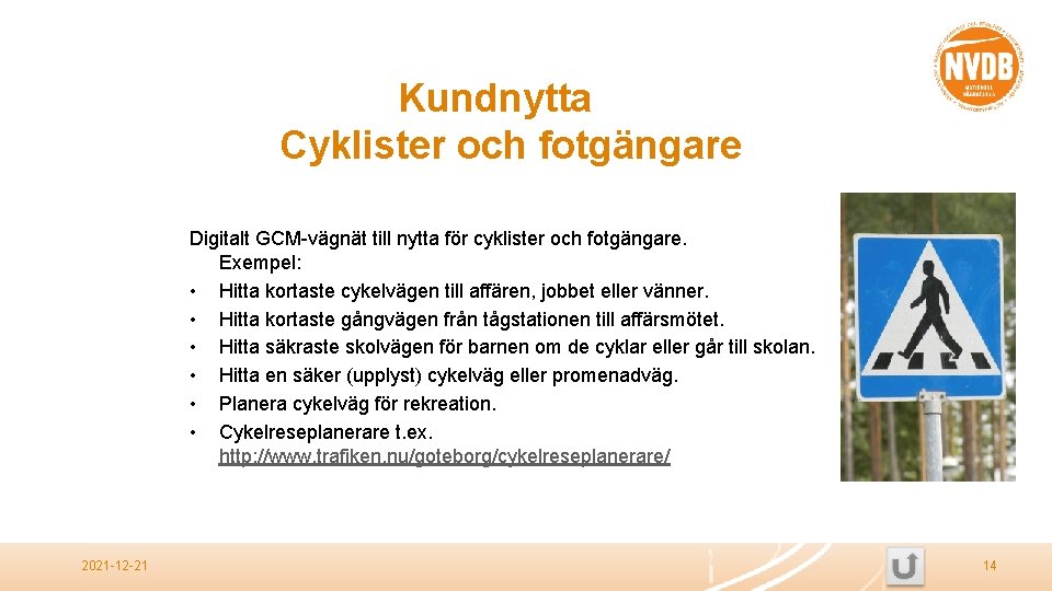 Kundnytta Cyklister och fotgängare Digitalt GCM-vägnät till nytta för cyklister och fotgängare. Exempel: •