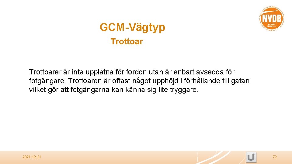 GCM-Vägtyp Trottoarer är inte upplåtna för fordon utan är enbart avsedda för fotgängare. Trottoaren