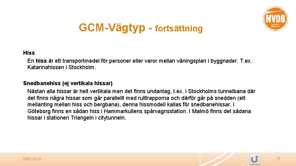 GCM-Vägtyp - fortsättning Hiss En hiss är ett transportmedel för personer eller varor mellan