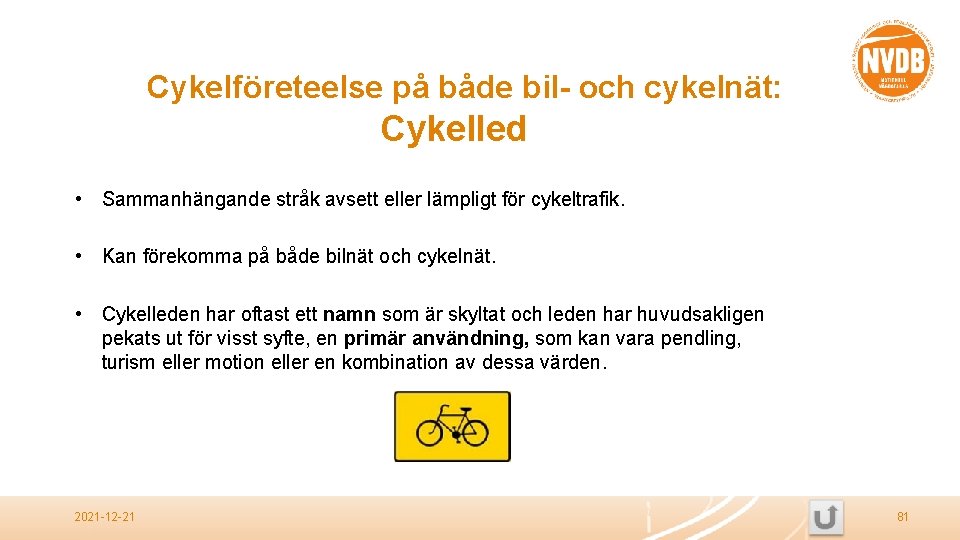 Cykelföreteelse på både bil- och cykelnät: Cykelled • Sammanhängande stråk avsett eller lämpligt för