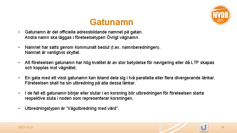 Gatunamn • Gatunamn är det officiella adressbildande namnet på gatan. Andra namn ska läggas