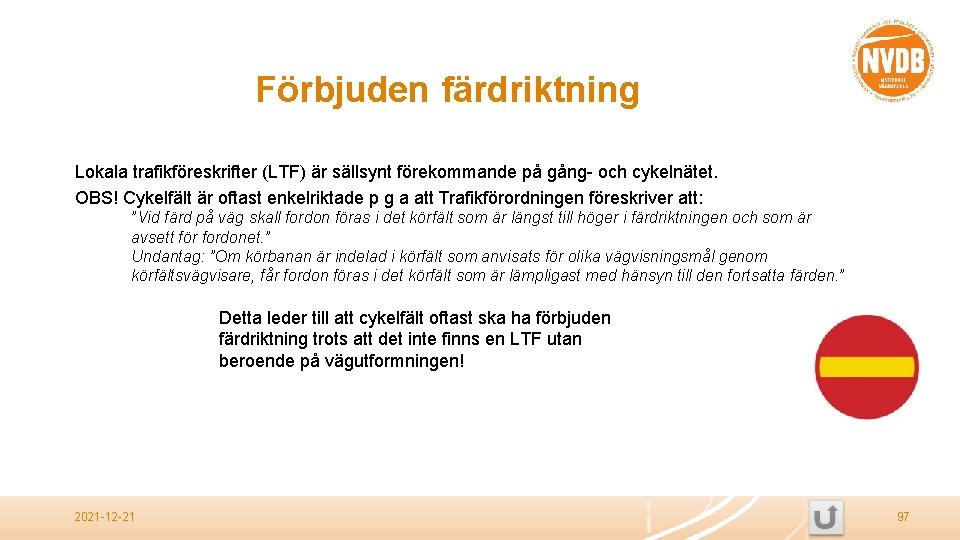 Förbjuden färdriktning Lokala trafikföreskrifter (LTF) är sällsynt förekommande på gång- och cykelnätet. OBS! Cykelfält