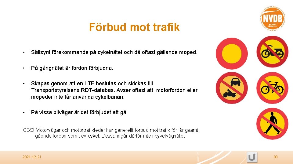 Förbud mot trafik • Sällsynt förekommande på cykelnätet och då oftast gällande moped. •