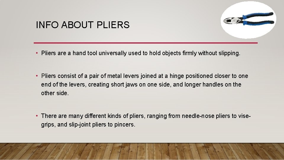 INFO ABOUT PLIERS • Pliers are a hand tool universally used to hold objects