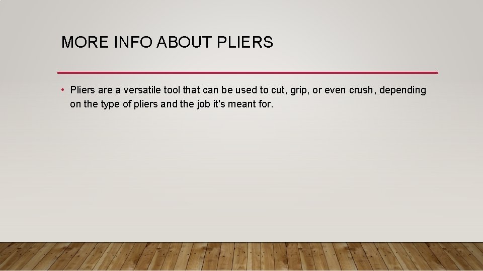 MORE INFO ABOUT PLIERS • Pliers are a versatile tool that can be used