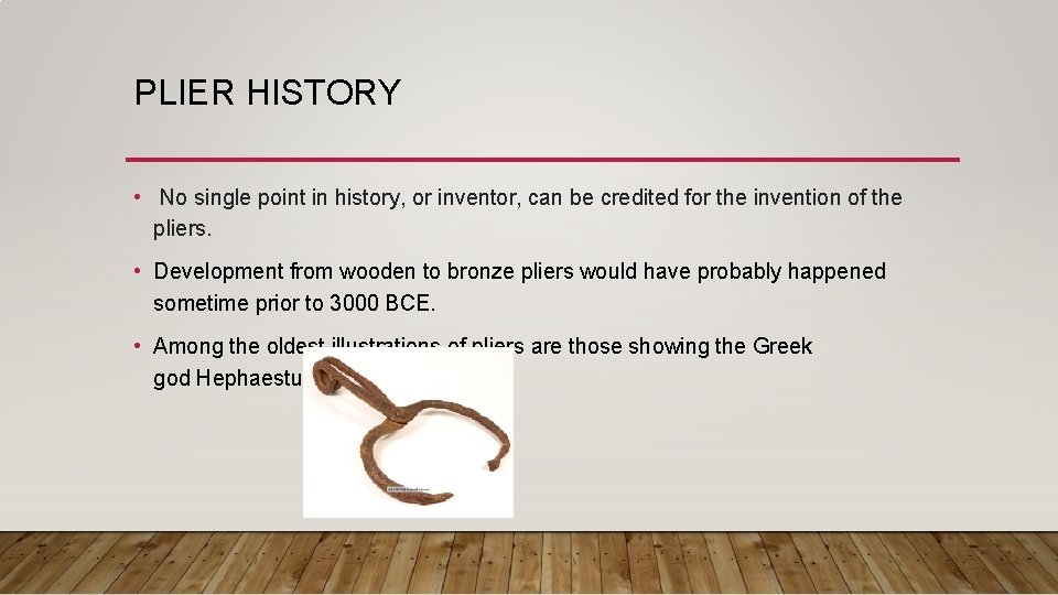 PLIER HISTORY • No single point in history, or inventor, can be credited for