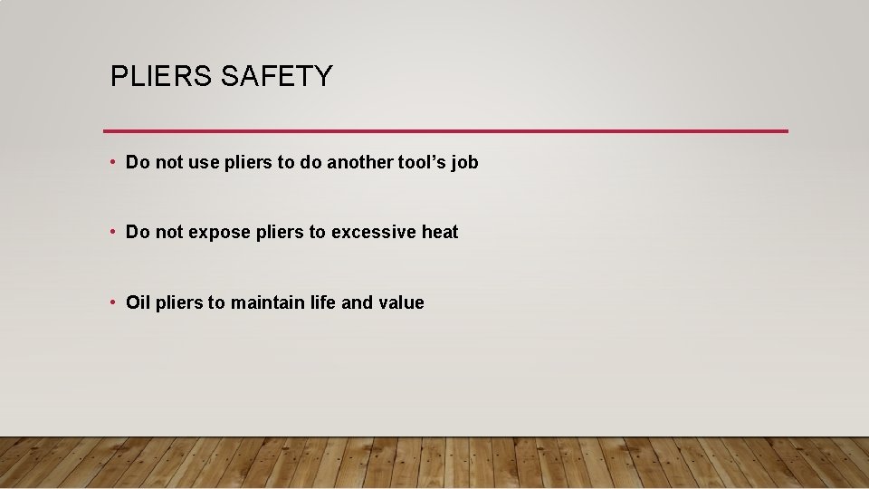 PLIERS SAFETY • Do not use pliers to do another tool’s job • Do