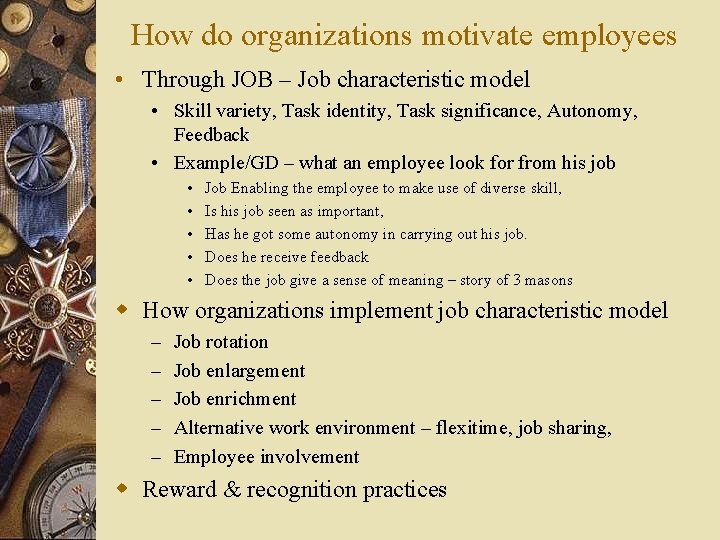 How do organizations motivate employees • Through JOB – Job characteristic model • Skill