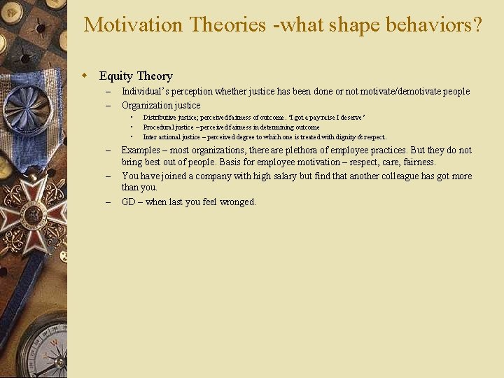 Motivation Theories -what shape behaviors? w Equity Theory – – Individual’s perception whether justice