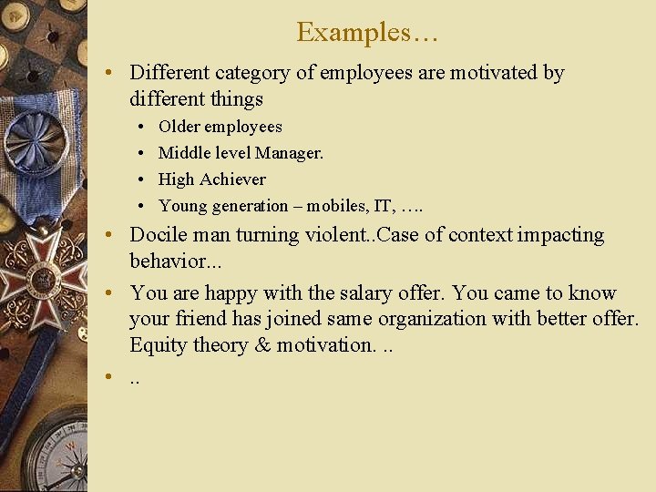 Examples… • Different category of employees are motivated by different things • • Older