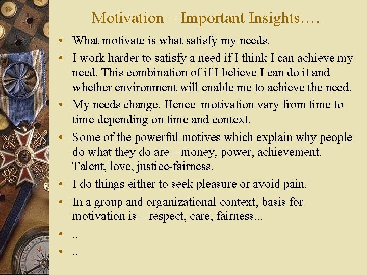 Motivation – Important Insights. … • What motivate is what satisfy my needs. •