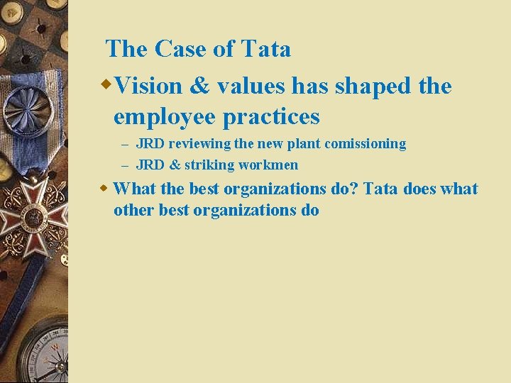 The Case of Tata w. Vision & values has shaped the employee practices –