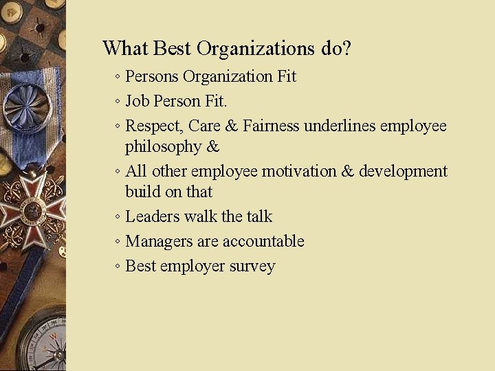 What Best Organizations do? ◦ Persons Organization Fit ◦ Job Person Fit. ◦ Respect,