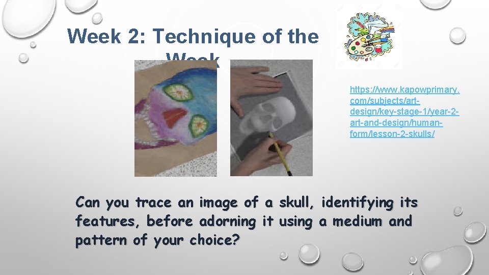Week 2: Technique of the Week https: //www. kapowprimary. com/subjects/artdesign/key-stage-1/year-2 art-and-design/humanform/lesson-2 -skulls/ Can you