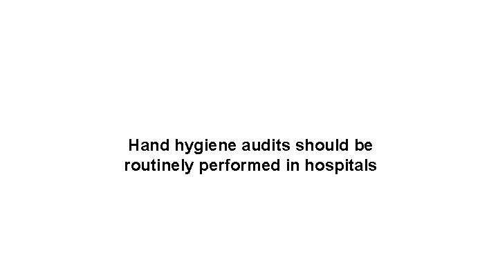 Hand hygiene audits should be routinely performed in hospitals 