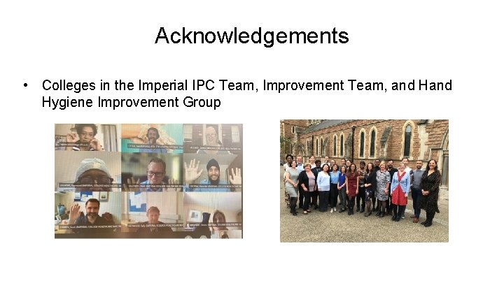 Acknowledgements • Colleges in the Imperial IPC Team, Improvement Team, and Hygiene Improvement Group