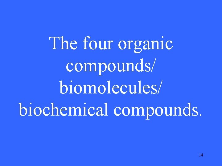 The four organic compounds/ biomolecules/ biochemical compounds. 14 The four organic compounds/ biomolecules/ biochemical compounds. 14