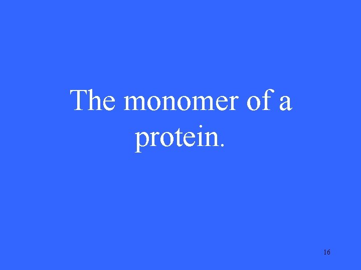 The monomer of a protein. 16 The monomer of a protein. 16
