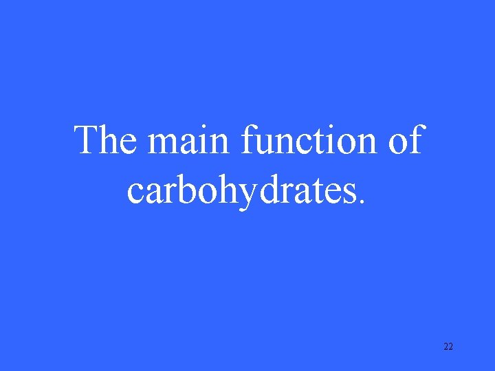 The main function of carbohydrates. 22 The main function of carbohydrates. 22
