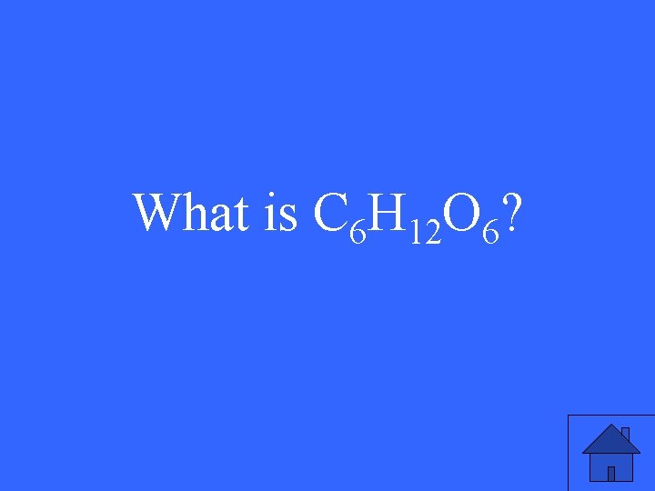 What is C 6 H 12 O 6? 29 What is C 6 H 12 O 6? 29