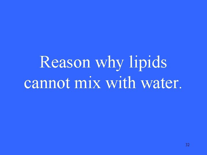 Reason why lipids cannot mix with water. 32 Reason why lipids cannot mix with water. 32