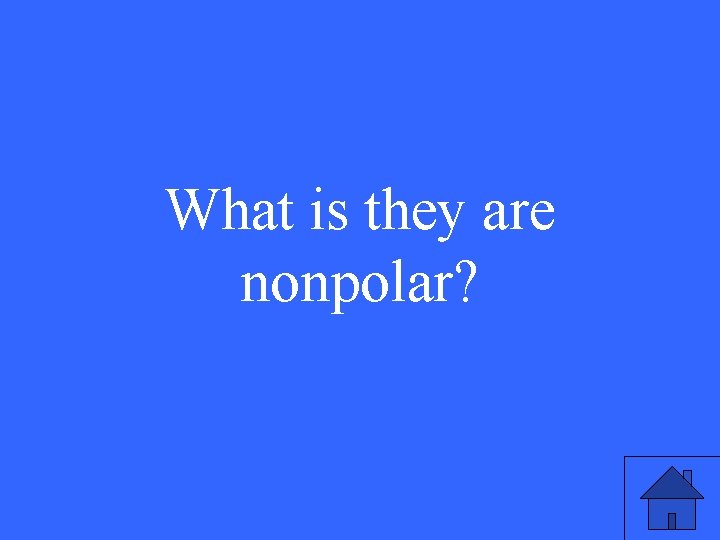 What is they are nonpolar? 33 What is they are nonpolar? 33
