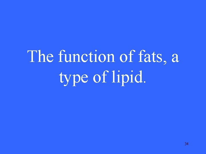 The function of fats, a type of lipid. 34 The function of fats, a type of lipid. 34