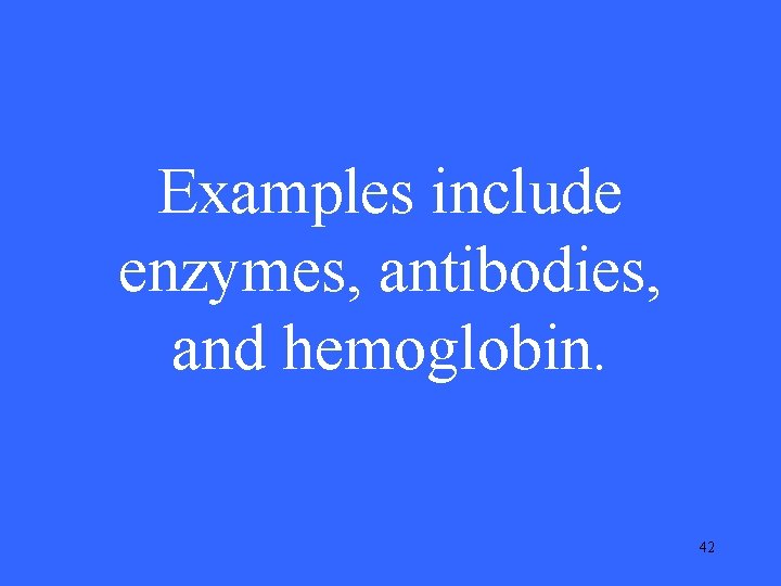 Examples include enzymes, antibodies, and hemoglobin. 42 Examples include enzymes, antibodies, and hemoglobin. 42